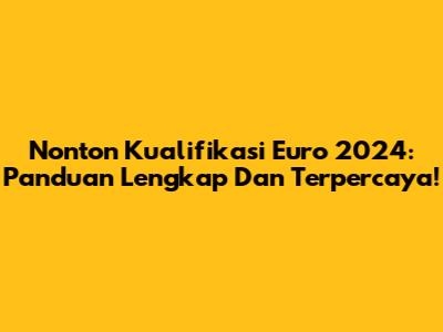 Nonton Kualifikasi Euro 2024: Panduan Lengkap Dan Terpercaya!