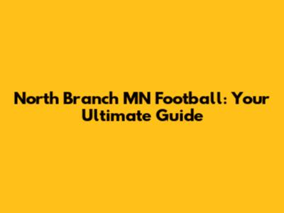North Branch MN Football: Your Ultimate Guide
