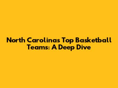 North Carolina's Top Basketball Teams: A Deep Dive