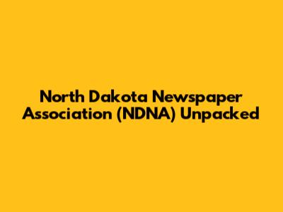 North Dakota Newspaper Association (NDNA) Unpacked