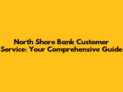 North Shore Bank Customer Service: Your Comprehensive Guide