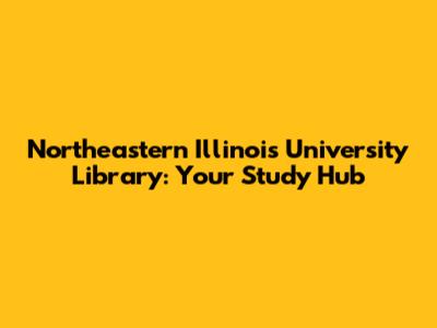 Northeastern Illinois University Library: Your Study Hub