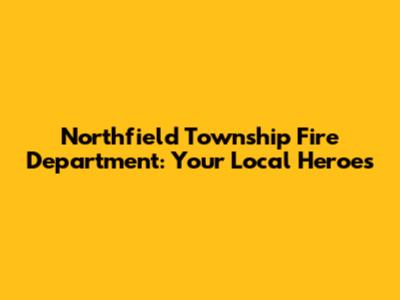 Northfield Township Fire Department: Your Local Heroes