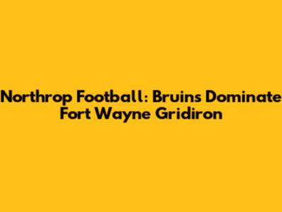 Northrop Football: Bruins Dominate Fort Wayne Gridiron