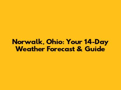 Norwalk, Ohio: Your 14-Day Weather Forecast & Guide