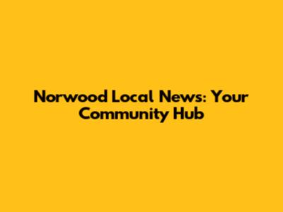 Norwood Local News: Your Community Hub