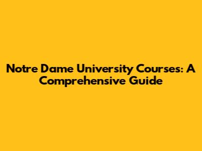 Notre Dame University Courses: A Comprehensive Guide