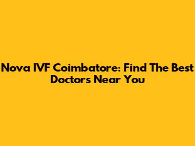 Nova IVF Coimbatore: Find The Best Doctors Near You
