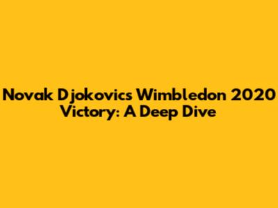 Novak Djokovic's Wimbledon 2020 Victory: A Deep Dive
