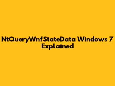 NtQueryWnfStateData Windows 7 Explained