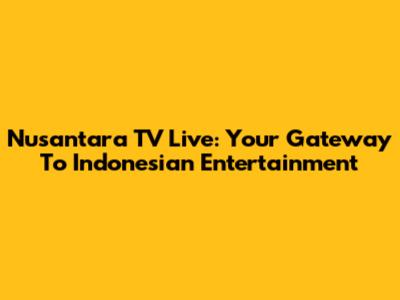 Nusantara TV Live: Your Gateway To Indonesian Entertainment