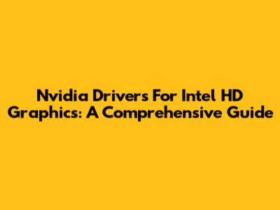 Nvidia Drivers For Intel HD Graphics: A Comprehensive Guide