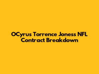 O'Cyrus Torrence Jones's NFL Contract Breakdown