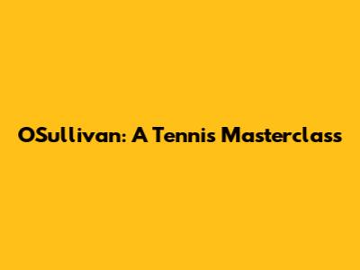 O'Sullivan: A Tennis Masterclass
