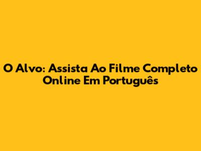 O Alvo: Assista Ao Filme Completo Online Em Português