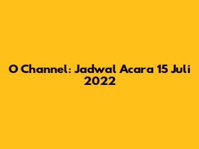 O Channel: Jadwal Acara 15 Juli 2022