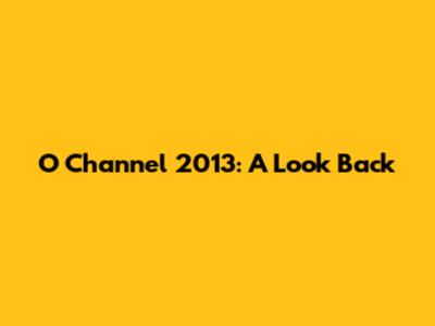 O Channel 2013: A Look Back