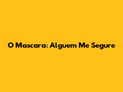 O Mascara: Alguem Me Segure