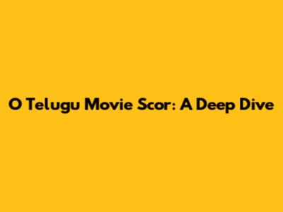 O Telugu Movie Scor: A Deep Dive