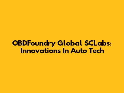 OBDFoundry Global SCLabs: Innovations In Auto Tech