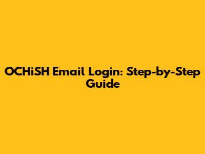 OCHiSH Email Login: Step-by-Step Guide