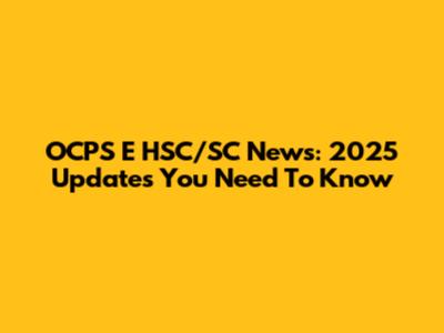 OCPS E HSC/SC News: 2025 Updates You Need To Know