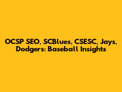 OCSP SEO, SCBlues, CSESC, Jays, Dodgers: Baseball Insights