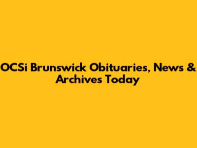 OCSi Brunswick Obituaries, News & Archives Today