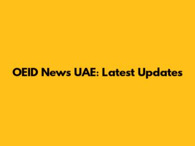 OEID News UAE: Latest Updates