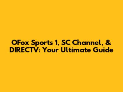 OFox Sports 1, SC Channel, & DIRECTV: Your Ultimate Guide