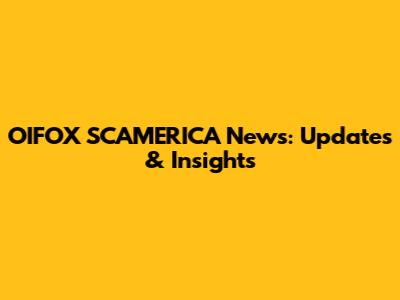 OIFOX SCAMERICA News: Updates & Insights