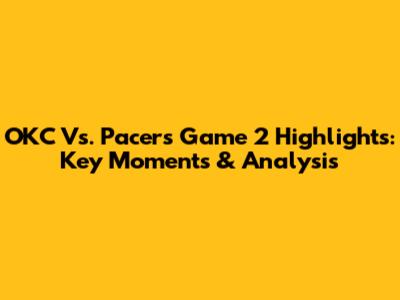 OKC Vs. Pacers Game 2 Highlights: Key Moments & Analysis