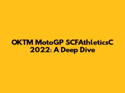 OKTM MotoGP SCFAthleticsC 2022: A Deep Dive
