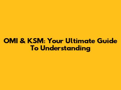 OMI & KSM: Your Ultimate Guide To Understanding