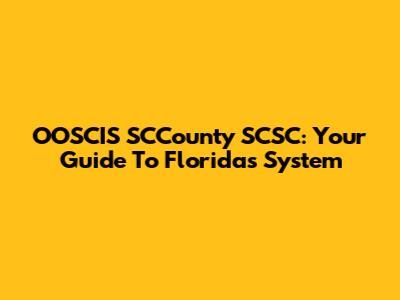 OOSCIS SCCounty SCSC: Your Guide To Florida's System