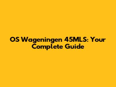 OS Wageningen 45MLS: Your Complete Guide