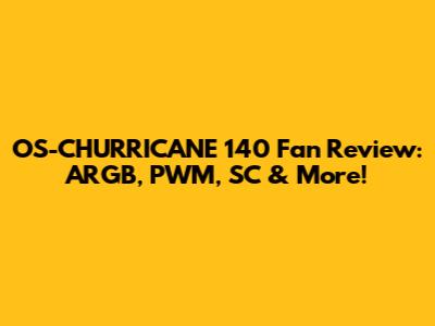OS-CHURRICANE 140 Fan Review: ARGB, PWM, SC & More!