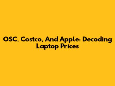 OSC, Costco, And Apple: Decoding Laptop Prices