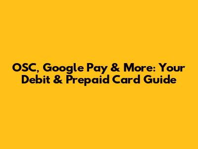 OSC, Google Pay & More: Your Debit & Prepaid Card Guide