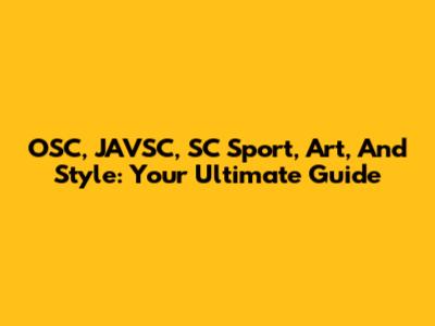 OSC, JAVSC, SC Sport, Art, And Style: Your Ultimate Guide
