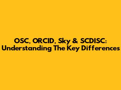 OSC, ORCID, Sky & SCDISC: Understanding The Key Differences