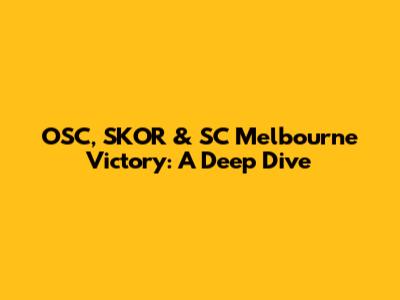 OSC, SKOR & SC Melbourne Victory: A Deep Dive