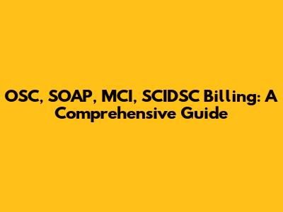 OSC, SOAP, MCI, SCIDSC Billing: A Comprehensive Guide