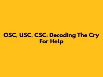 OSC, USC, CSC: Decoding The Cry For Help
