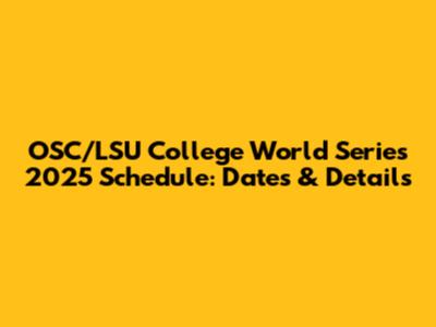 OSC/LSU College World Series 2025 Schedule: Dates & Details
