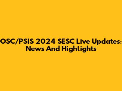 OSC/PSIS 2024 SESC Live Updates: News And Highlights