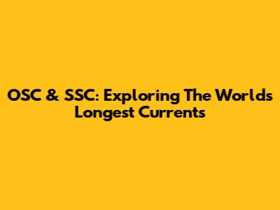OSC & SSC: Exploring The World's Longest Currents