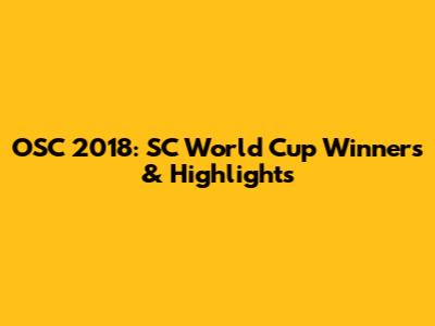 OSC 2018: SC World Cup Winners & Highlights