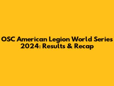 OSC American Legion World Series 2024: Results & Recap