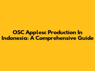 OSC Applesc Production In Indonesia: A Comprehensive Guide